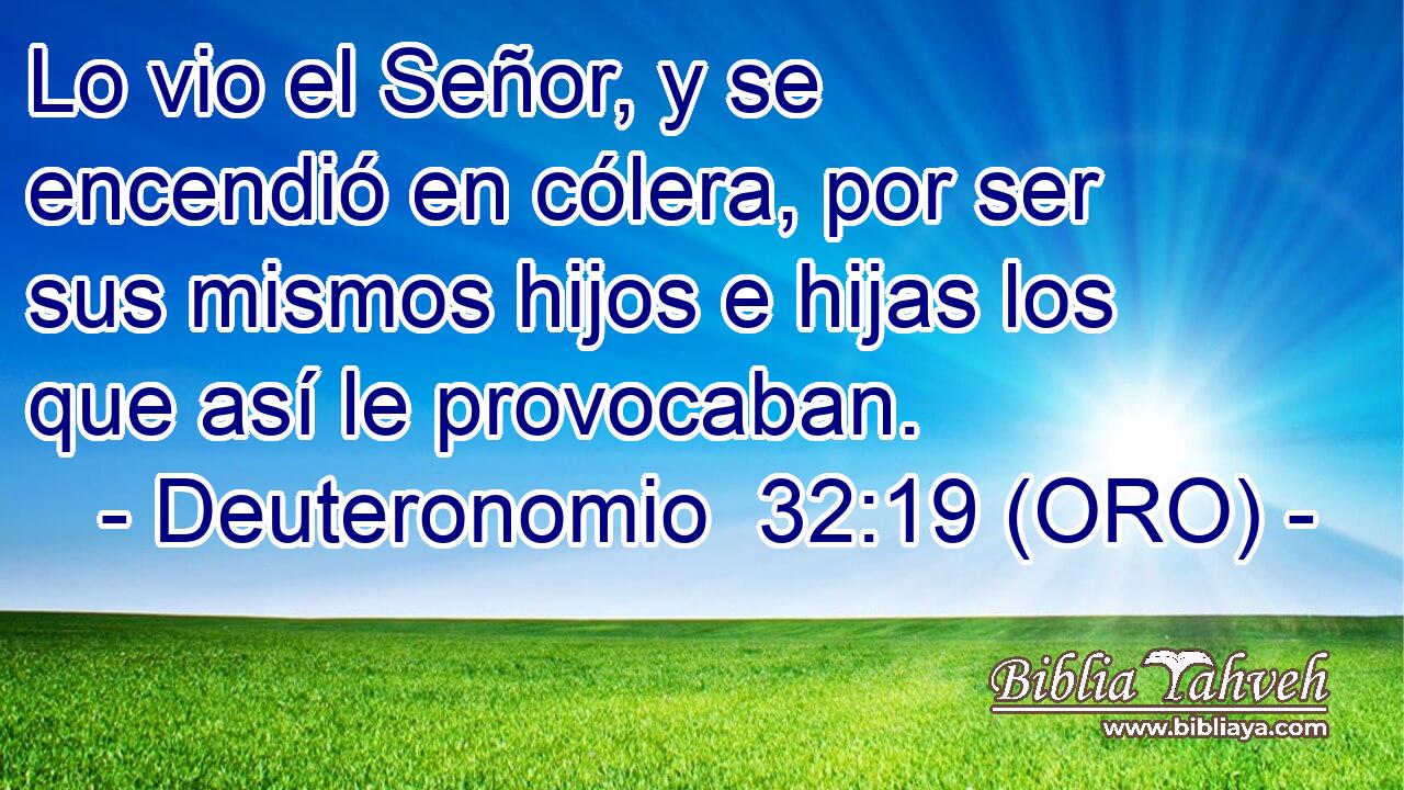  Lo vio el Señor, y se encendió en cólera, por ser sus mismos hijos e hijas los que así le provocaban. 