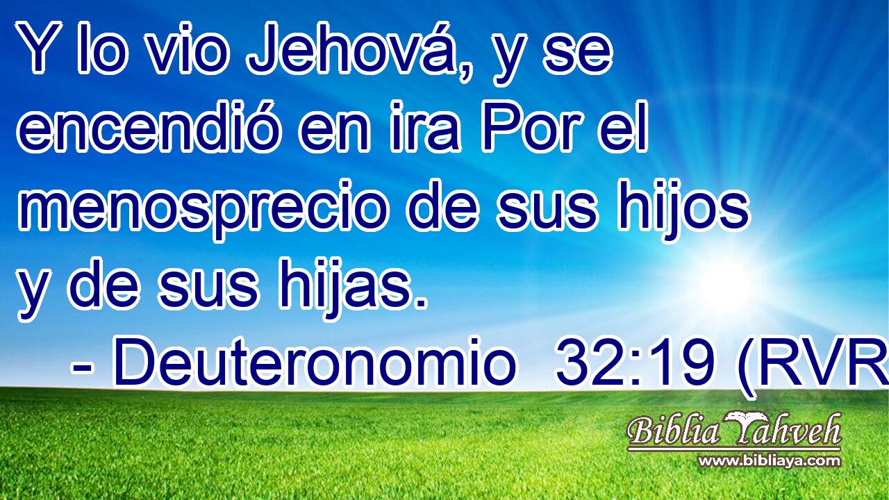 Y lo vio Jehová, y se encendió en ira Por el menosprecio de sus hijos y de sus hijas.