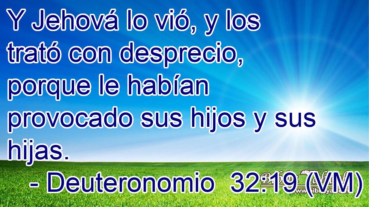  Y Jehová lo vió, y los trató con desprecio, porque le habían provocado sus hijos y sus hijas. 
