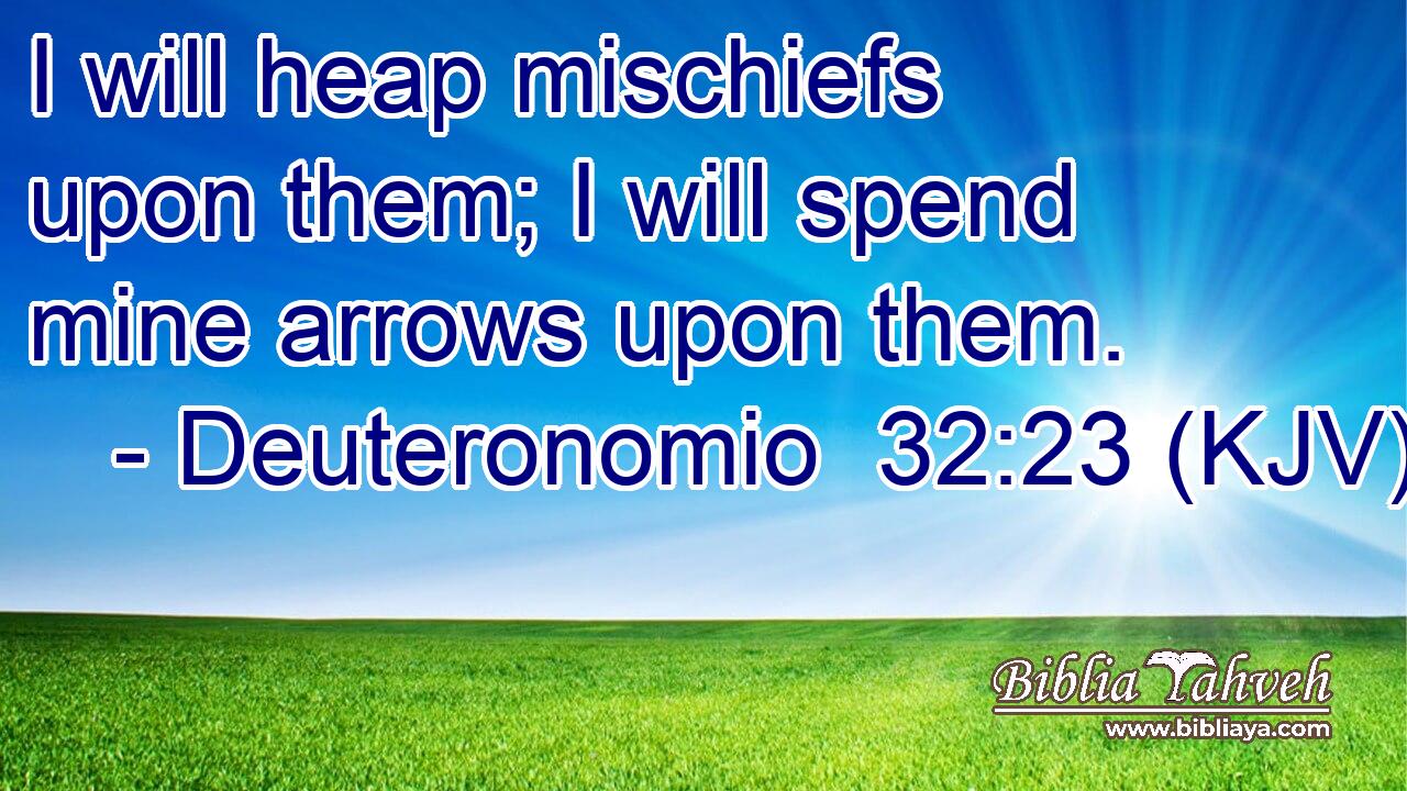 I will heap mischiefs upon them; I will spend mine arrows upon them.