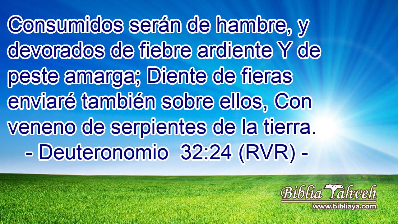 Consumidos serán de hambre, y devorados de fiebre ardiente Y de peste amarga; Diente de fieras enviaré también sobre ellos, Con veneno de serpientes de la tierra.