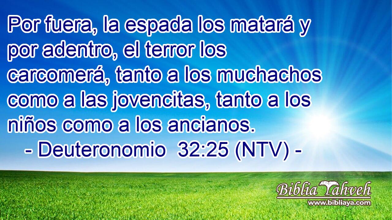 Por fuera, la espada los matará y por adentro, el terror los carcomerá, tanto a los muchachos como a las jovencitas, tanto a los niños como a los ancianos.