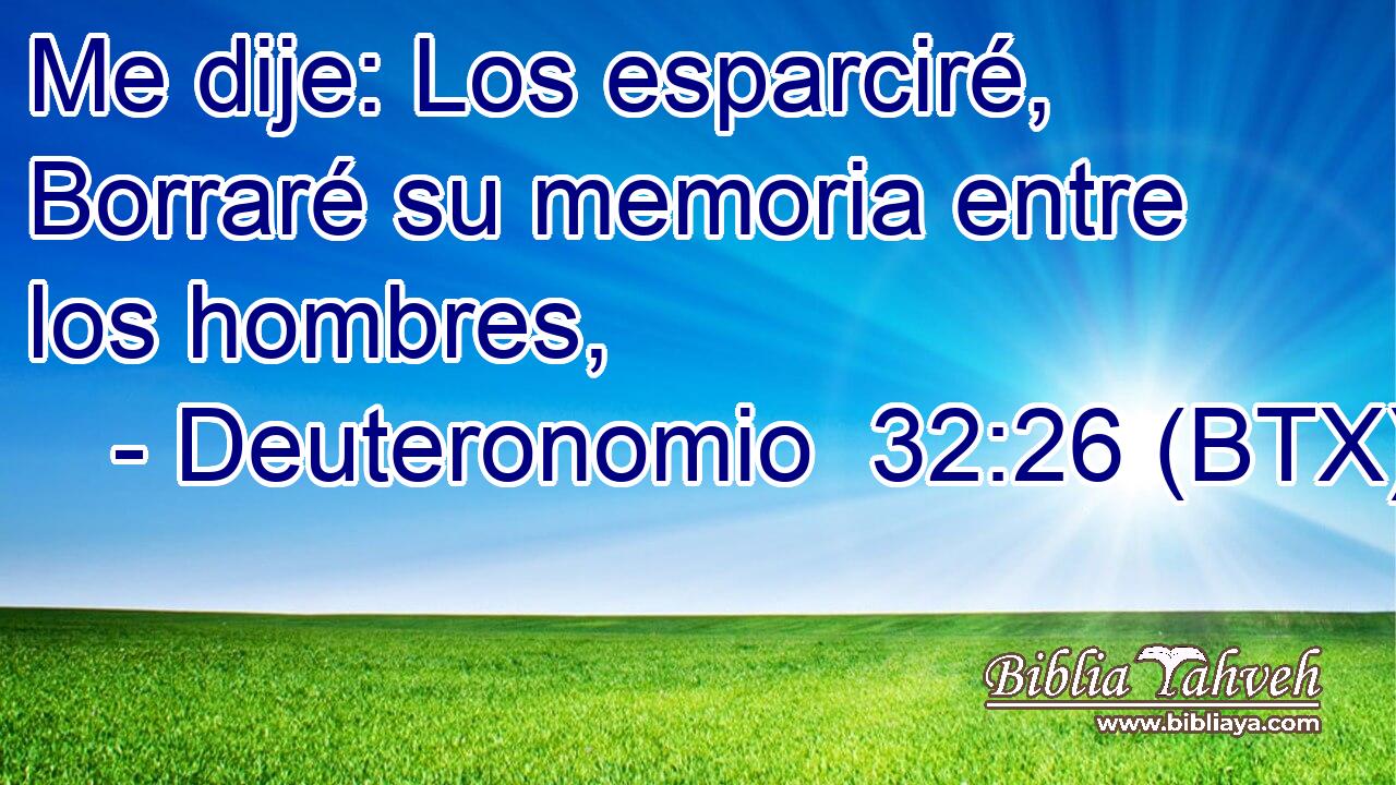 Me dije: Los esparciré, Borraré su memoria entre los hombres,