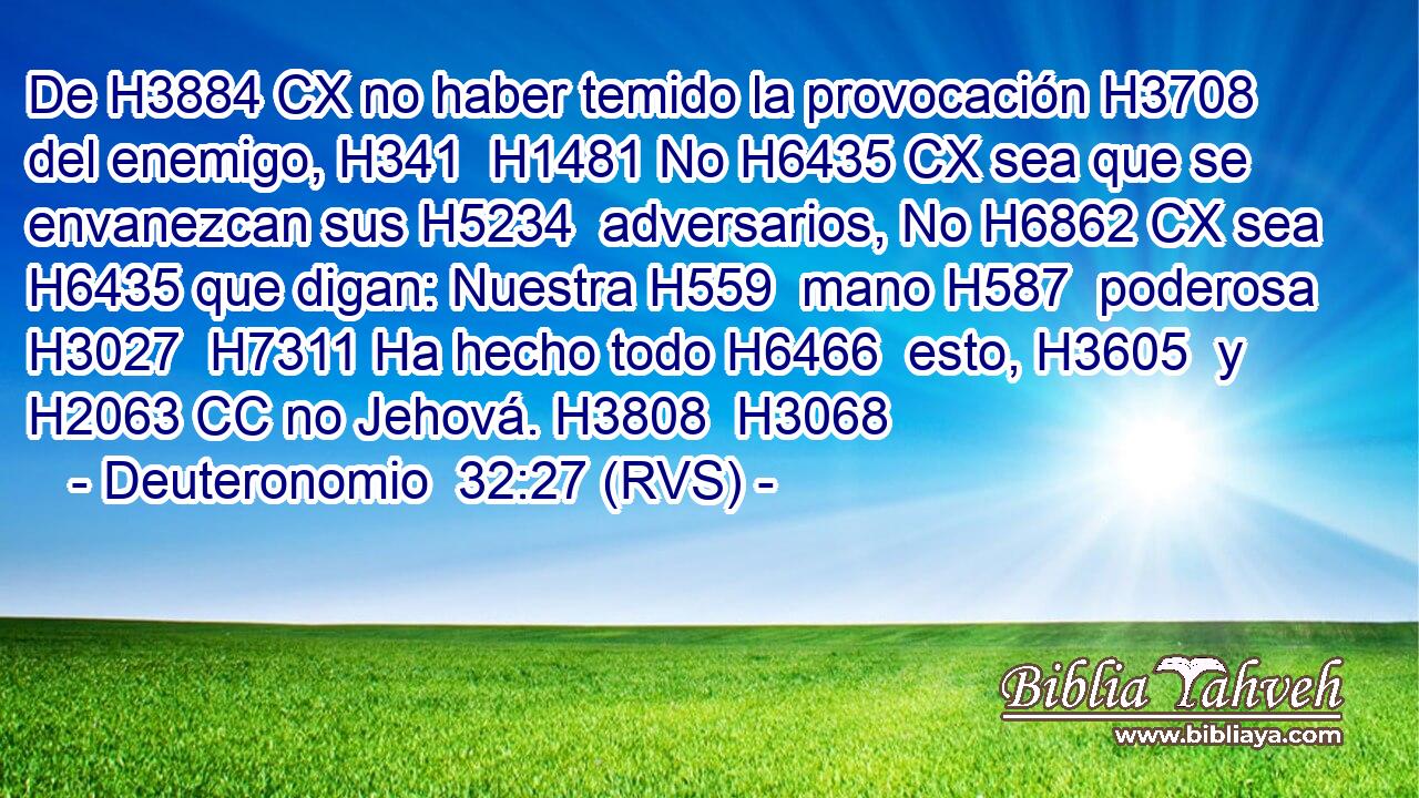 De H3884 CX no haber temido la provocación H3708  del enemigo, H341  H1481 No H6435 CX sea que se envanezcan sus H5234  adversarios, No H6862 CX sea H6435 que digan: Nuestra H559  mano H587  poderosa H3027  H7311 Ha hecho todo H6466  esto, H3605  y H2063 CC no Jehová. H3808  H3068 