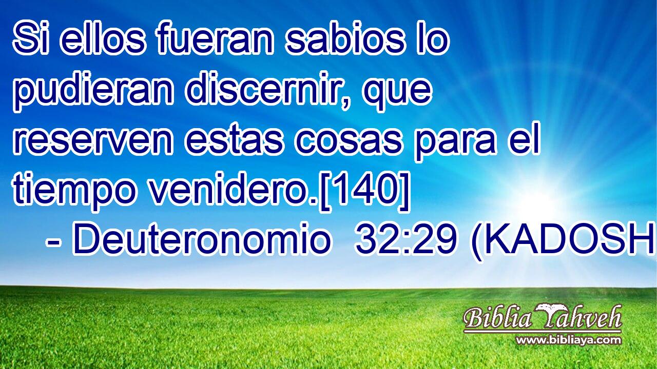  Si ellos fueran sabios lo pudieran discernir, que reserven estas cosas para el tiempo venidero.[140] 