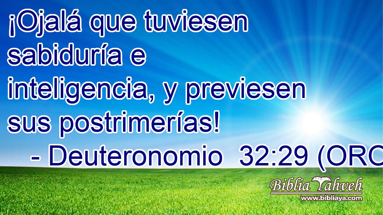  ¡Ojalá que tuviesen sabiduría e inteligencia, y previesen sus postrimerías! 