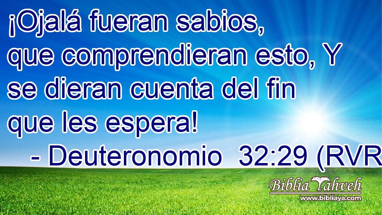 ¡Ojalá fueran sabios, que comprendieran esto, Y se dieran cuenta del fin que les espera!