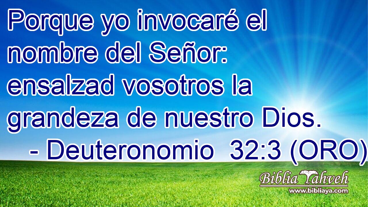  Porque yo invocaré el nombre del Señor: ensalzad vosotros la grandeza de nuestro Dios. 