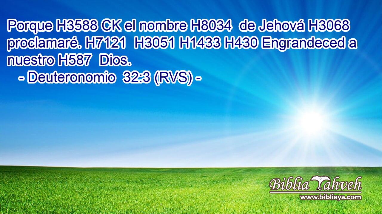 Porque H3588 CK el nombre H8034  de Jehová H3068  proclamaré. H7121  H3051 H1433 H430 Engrandeced a nuestro H587  Dios. 