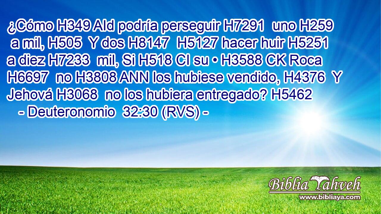¿Cómo H349 AId podría perseguir H7291  uno H259  a mil, H505  Y dos H8147  H5127 hacer huir H5251  a diez H7233  mil, Si H518 CI su • H3588 CK Roca H6697  no H3808 ANN los hubiese vendido, H4376  Y Jehová H3068  no los hubiera entregado? H5462  
