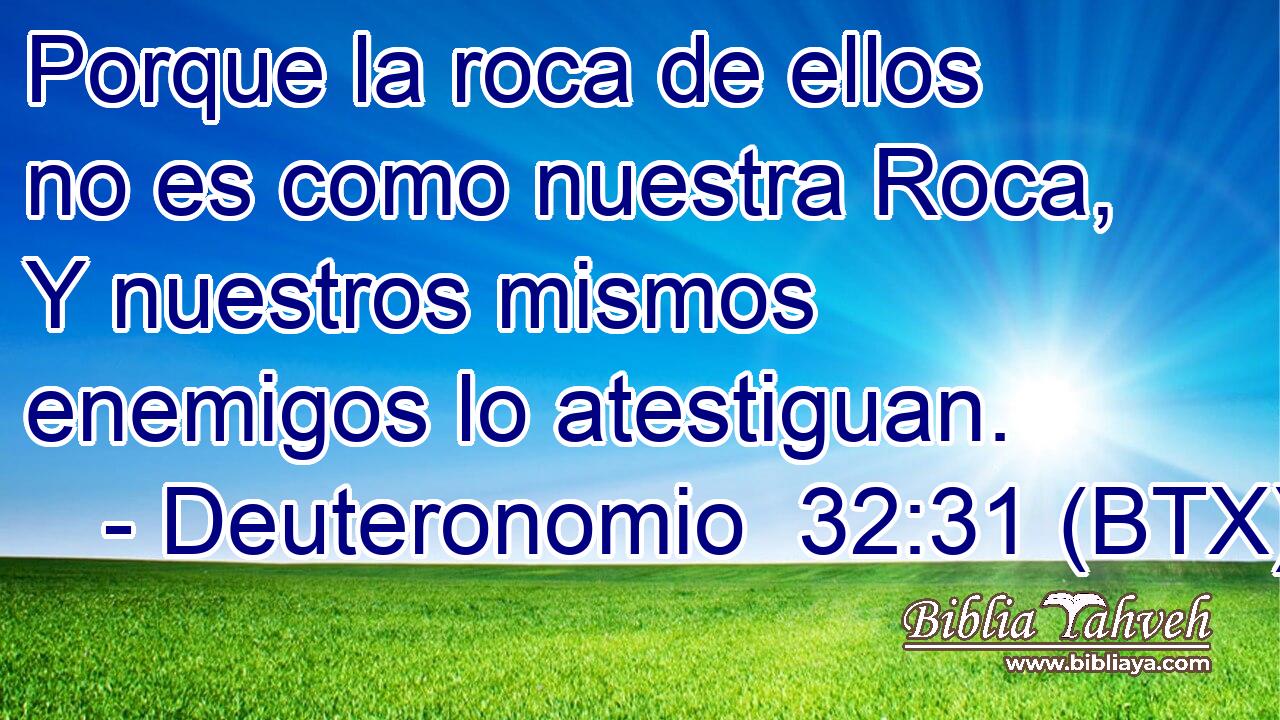 Porque la roca de ellos no es como nuestra Roca, Y nuestros mismos enemigos lo atestiguan.