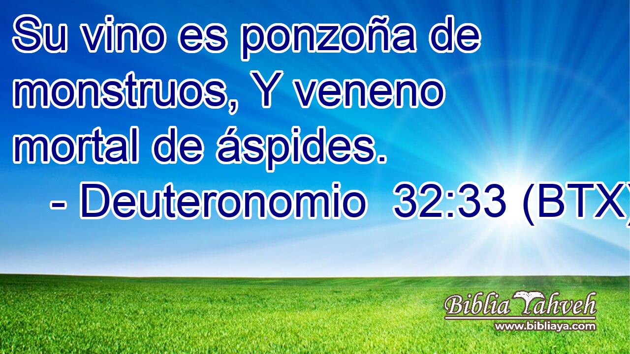 Su vino es ponzoña de monstruos, Y veneno mortal de áspides.