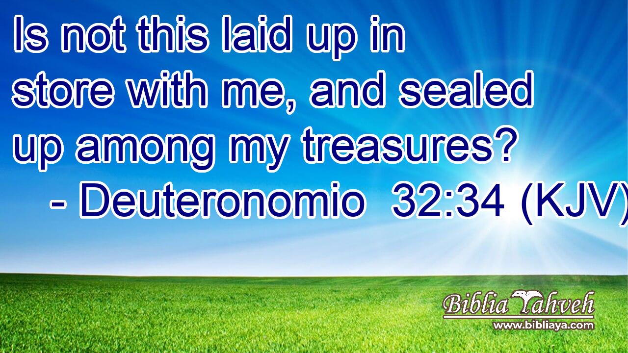 Is not this laid up in store with me, and sealed up among my treasures?