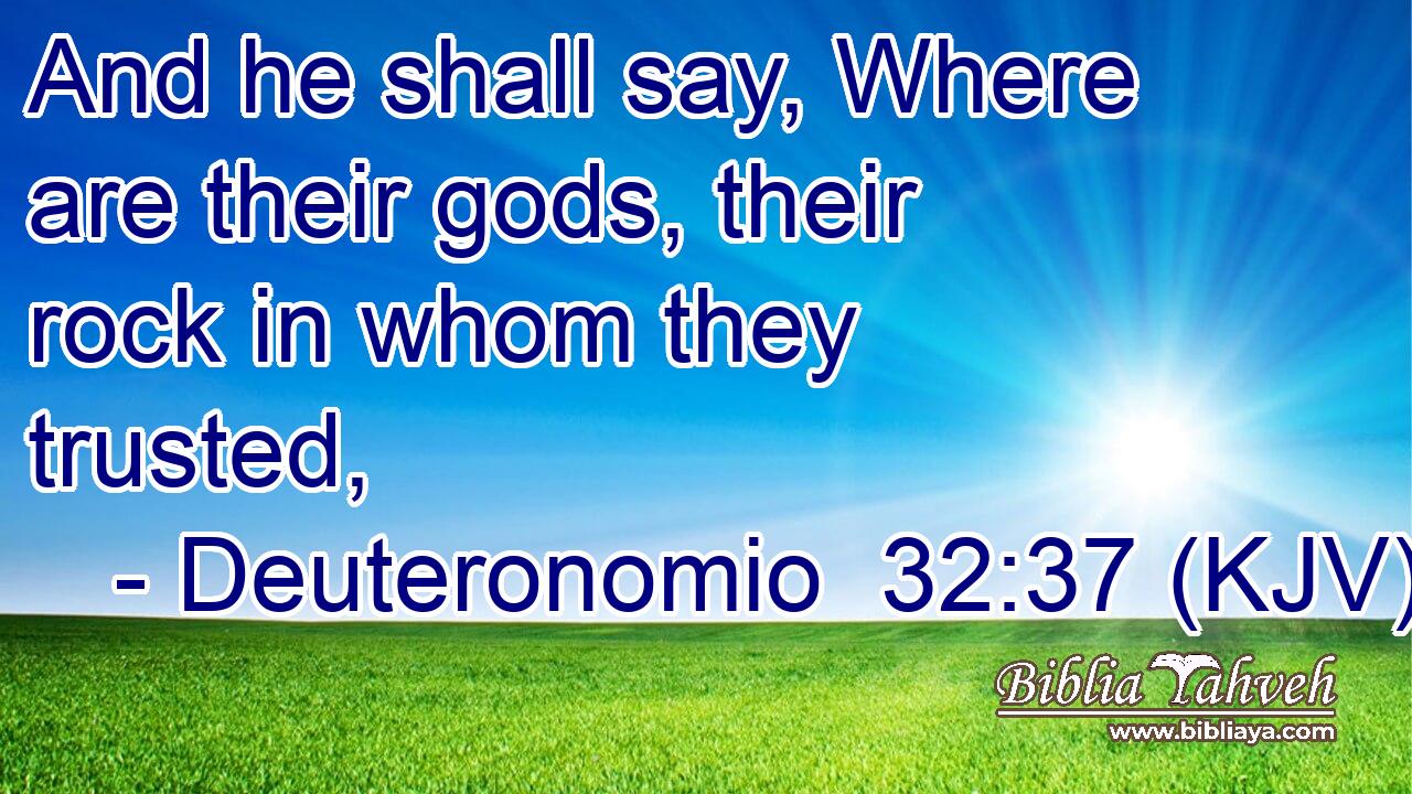 And he shall say, Where are their gods, their rock in whom they trusted,