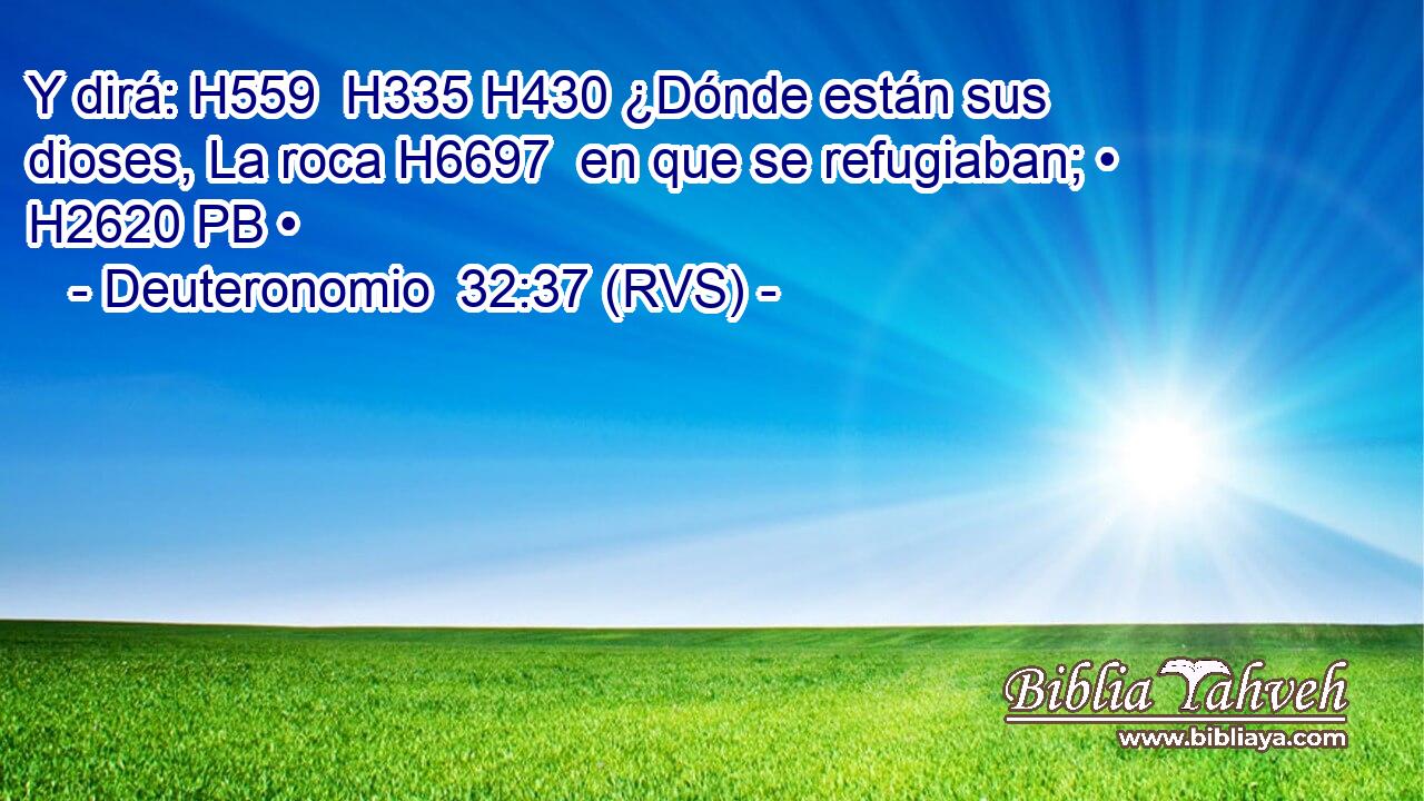 Y dirá: H559  H335 H430 ¿Dónde están sus dioses, La roca H6697  en que se refugiaban; • H2620 PB • 