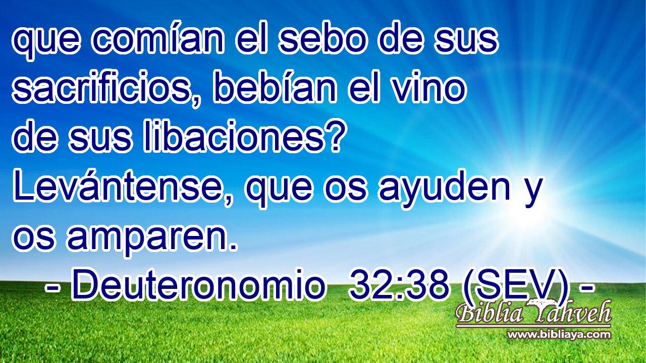 que comían el sebo de sus sacrificios, bebían el vino de sus libaciones? Levántense, que os ayuden y os amparen.