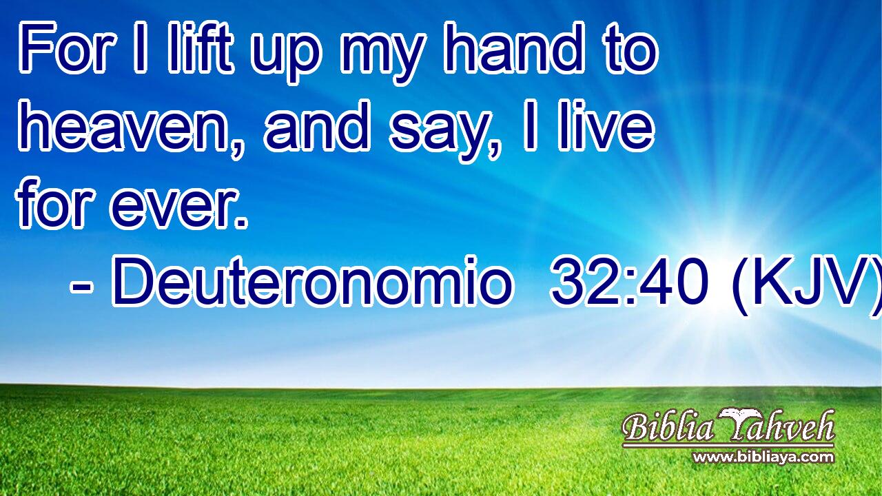 For I lift up my hand to heaven, and say, I live for ever.