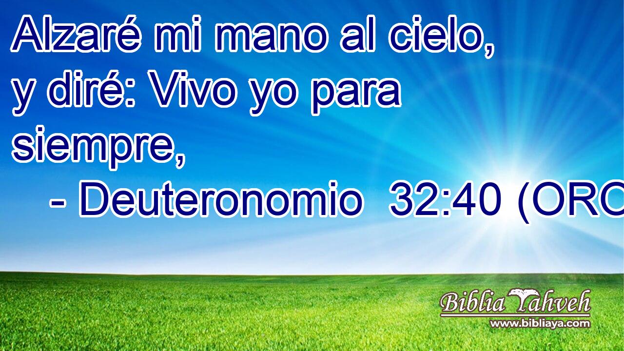  Alzaré mi mano al cielo, y diré: Vivo yo para siempre, 