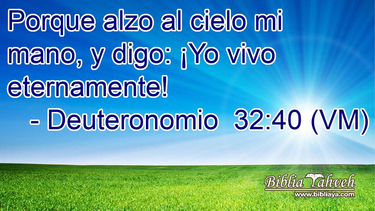  Porque alzo al cielo mi mano, y digo: ¡Yo vivo eternamente! 