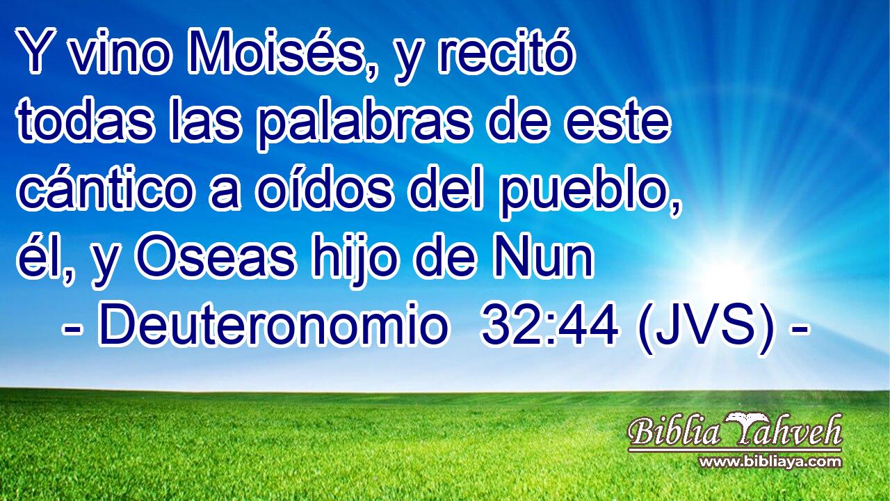 Y vino Moisés, y recitó todas las palabras de este cántico a oídos del pueblo, él, y Oseas hijo de Nun