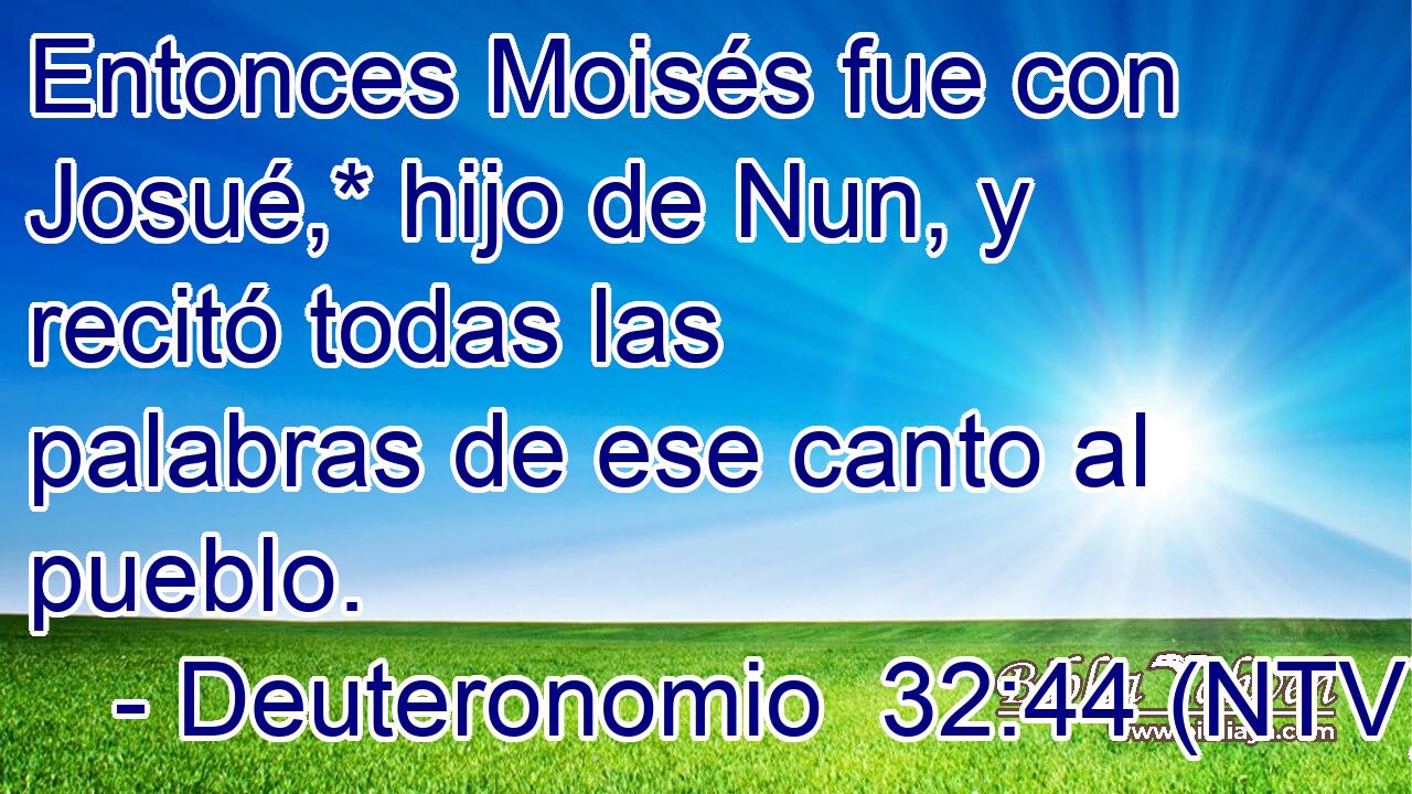 Entonces Moisés fue con Josué,* hijo de Nun, y recitó todas las palabras de ese canto al pueblo.