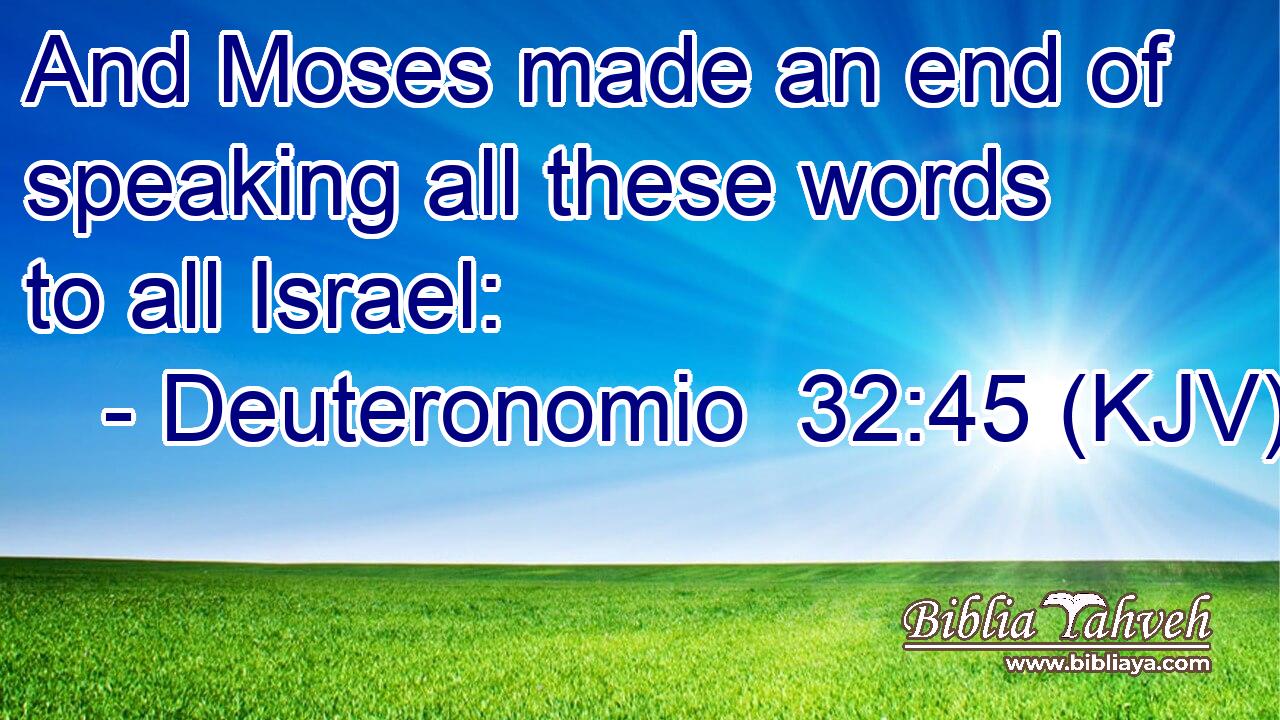 And Moses made an end of speaking all these words to all Israel: