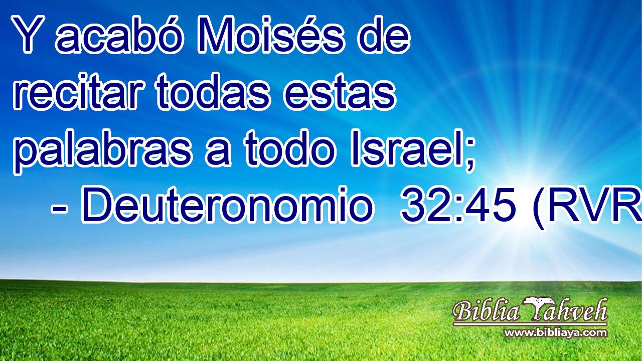 Y acabó Moisés de recitar todas estas palabras a todo Israel;