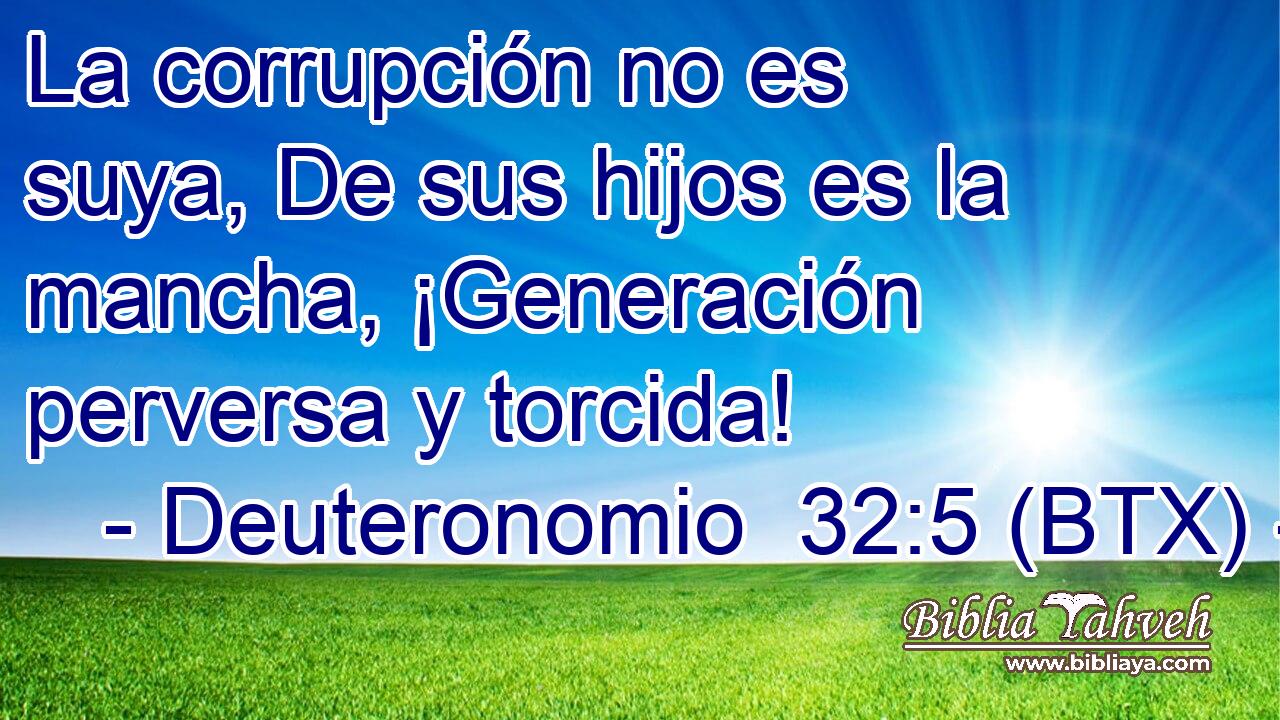 La corrupción no es suya, De sus hijos es la mancha, ¡Generación perversa y torcida!