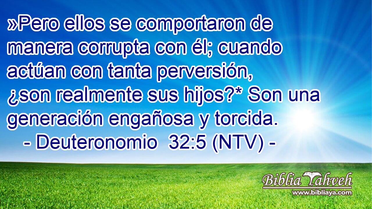 »Pero ellos se comportaron de manera corrupta con él; cuando actúan con tanta perversión, ¿son realmente sus hijos?* Son una generación engañosa y torcida.