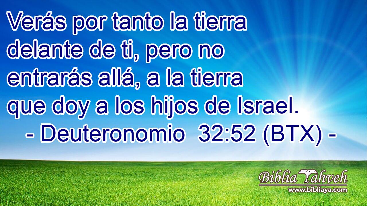 Verás por tanto la tierra delante de ti, pero no entrarás allá, a la tierra que doy a los hijos de Israel.