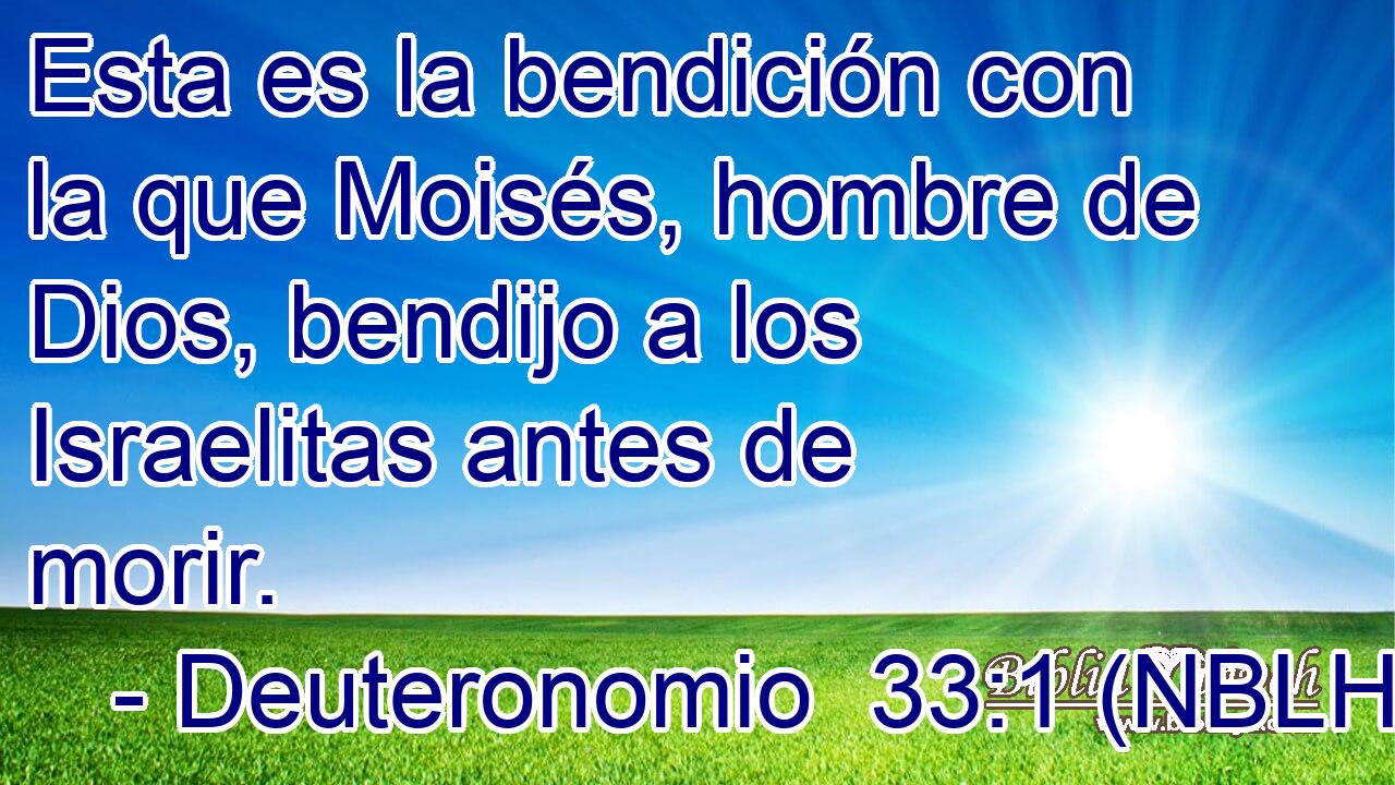  Esta es la bendición con la que Moisés, hombre de Dios, bendijo a los Israelitas antes de morir. 