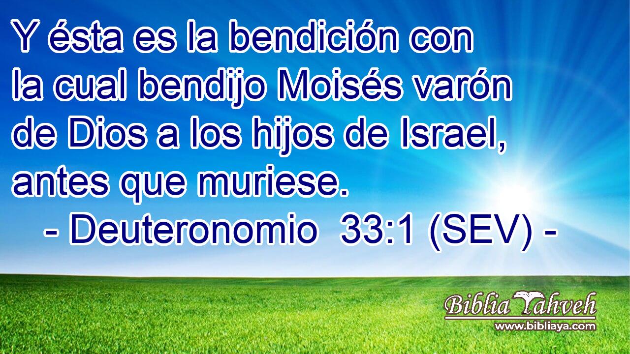 Y ésta es la bendición con la cual bendijo Moisés varón de Dios a los hijos de Israel, antes que muriese.