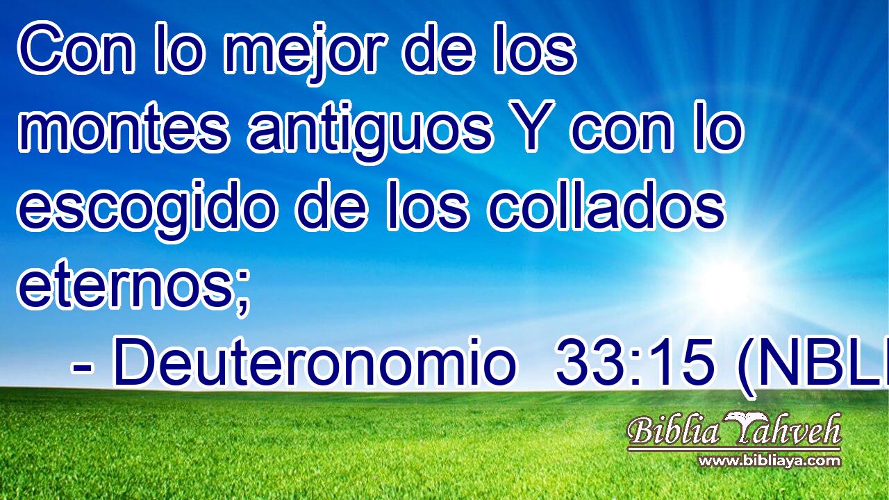  Con lo mejor de los montes antiguos Y con lo escogido de los collados eternos; 
