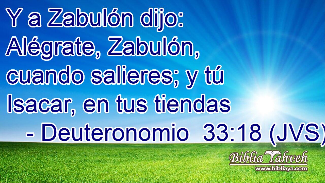 Y a Zabulón dijo: Alégrate, Zabulón, cuando salieres; y tú Isacar, en tus tiendas