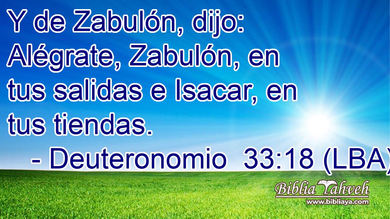 Y de Zabulón, dijo: Alégrate, Zabulón, en tus salidas e Isacar, en tus tiendas.