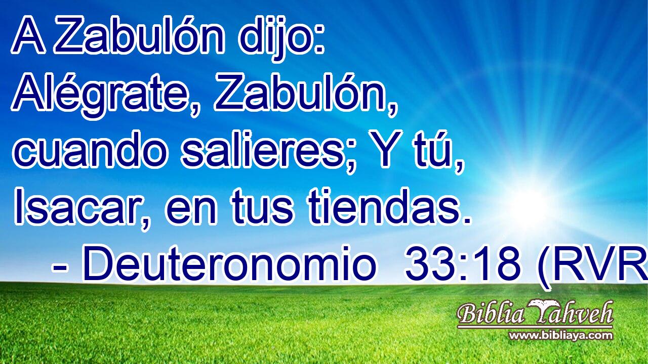 A Zabulón dijo: Alégrate, Zabulón, cuando salieres; Y tú, Isacar, en tus tiendas.