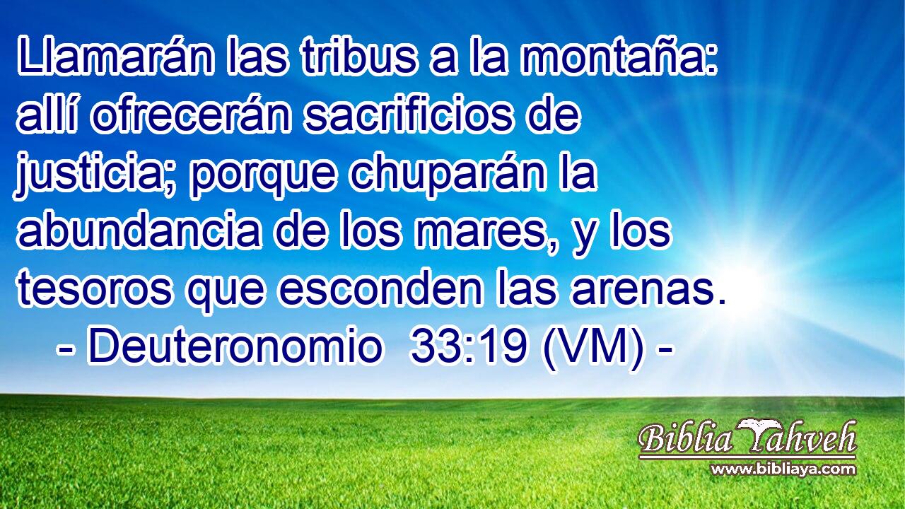  Llamarán las tribus a la montaña: allí ofrecerán sacrificios de justicia; porque chuparán la abundancia de los mares, y los tesoros que esconden las arenas. 