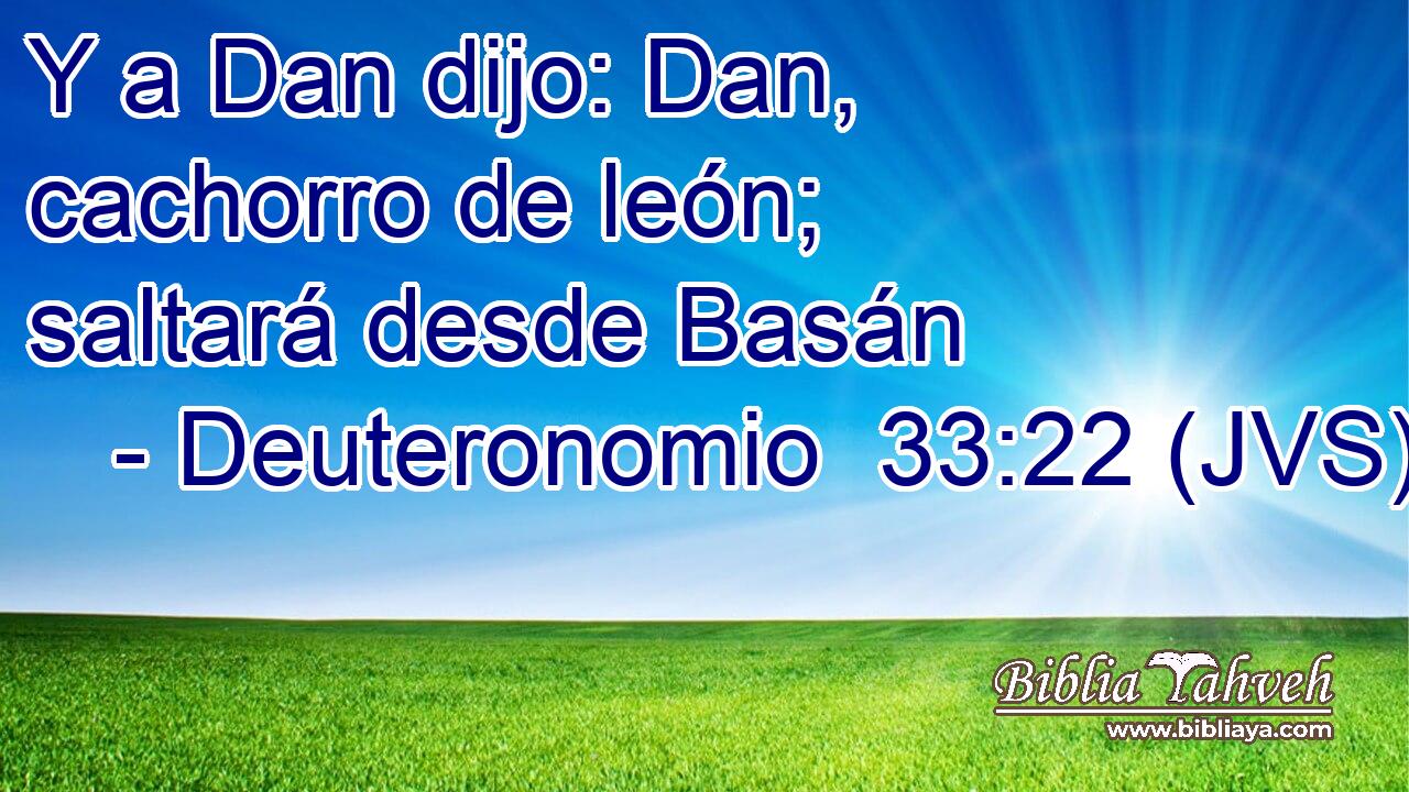Y a Dan dijo: Dan, cachorro de león; saltará desde Basán