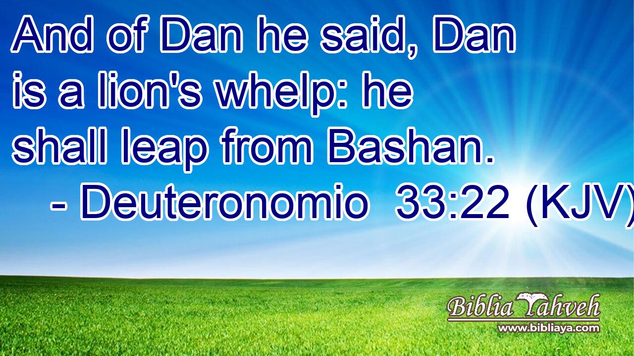And of Dan he said, Dan is a lion's whelp: he shall leap from Bashan.