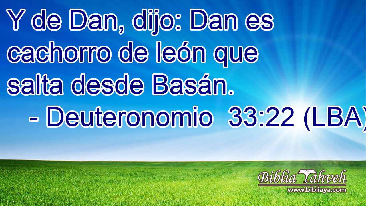 Y de Dan, dijo: Dan es cachorro de león que salta desde Basán.