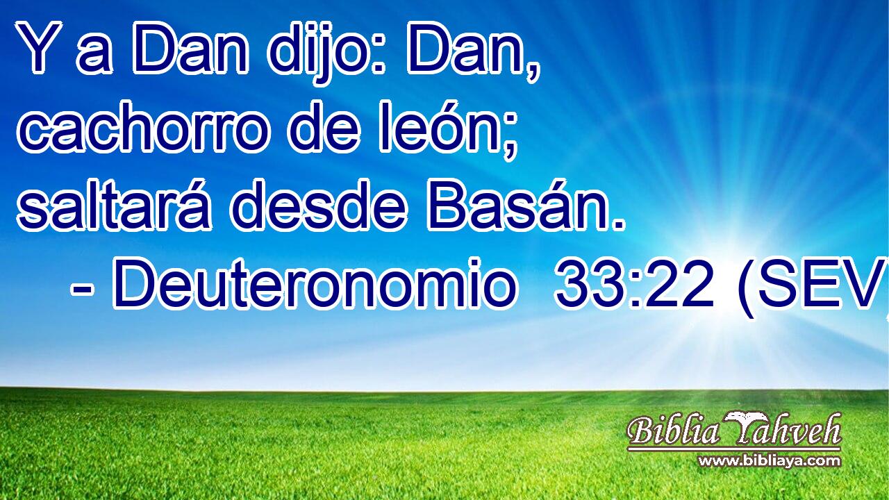 Y a Dan dijo: Dan, cachorro de león; saltará desde Basán.