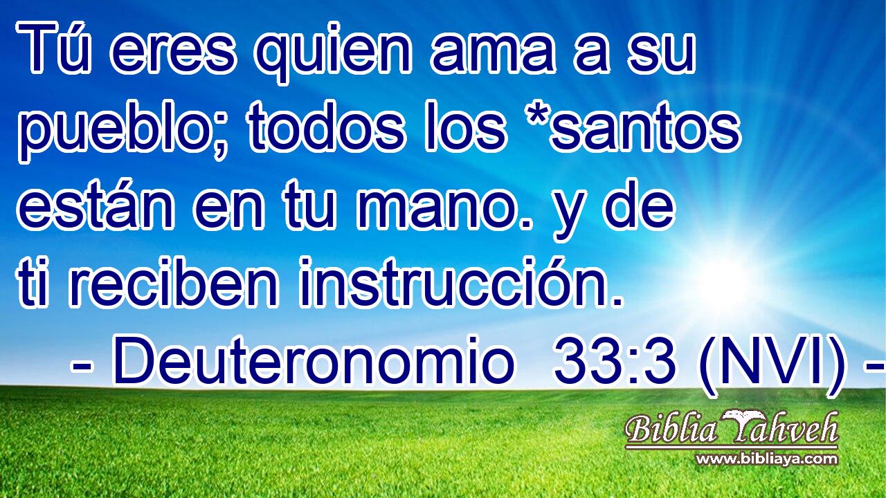  Tú eres quien ama a su pueblo; todos los *santos están en tu mano. y de ti reciben instrucción. 