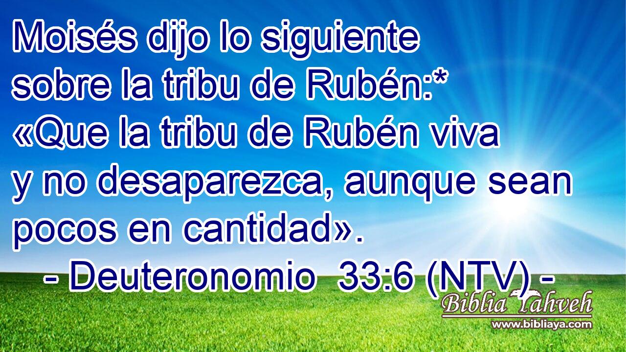 Moisés dijo lo siguiente sobre la tribu de Rubén:* «Que la tribu de Rubén viva y no desaparezca, aunque sean pocos en cantidad».
