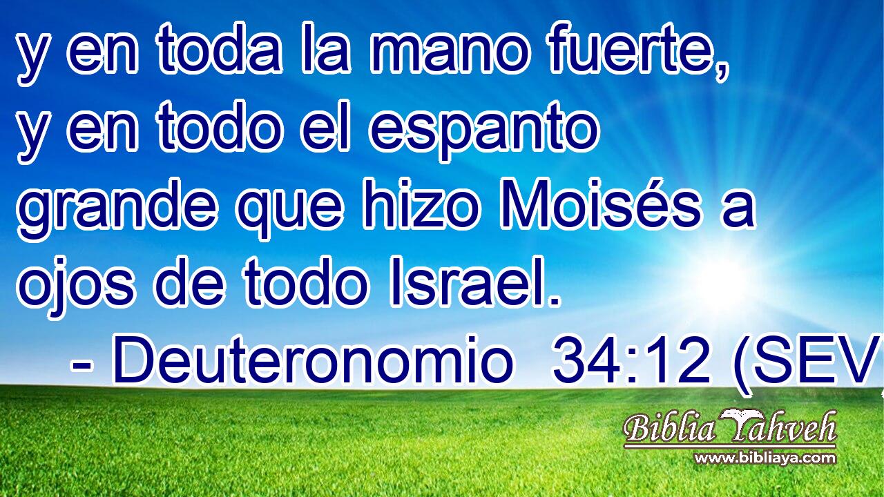 y en toda la mano fuerte, y en todo el espanto grande que hizo Moisés a ojos de todo Israel.