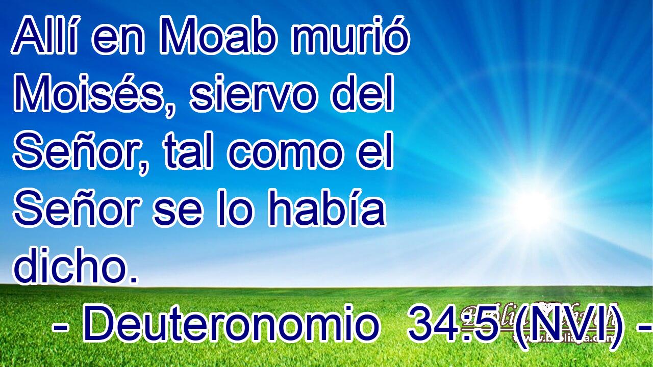  Allí en Moab murió Moisés, siervo del Señor, tal como el Señor se lo había dicho. 