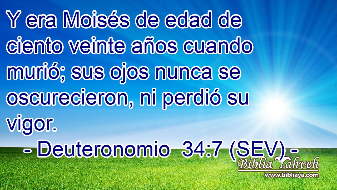 Y era Moisés de edad de ciento veinte años cuando murió; sus ojos nunca se oscurecieron, ni perdió su vigor.