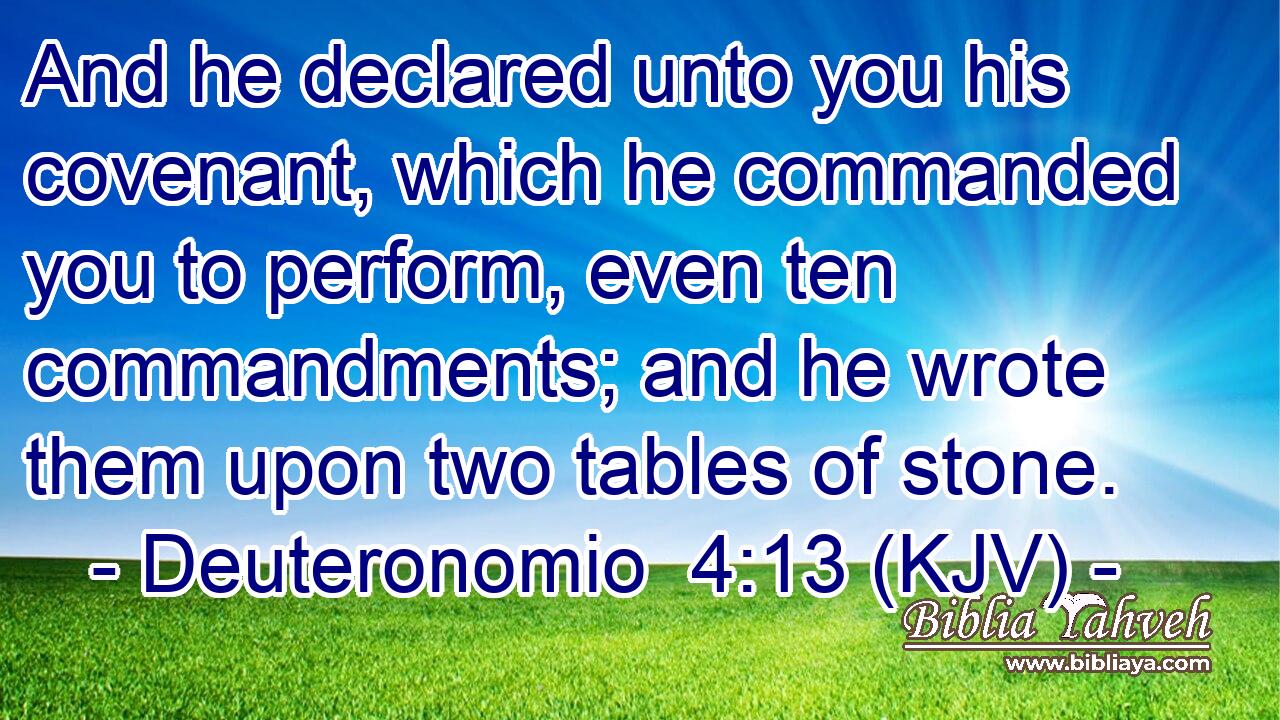 And he declared unto you his covenant, which he commanded you to perform, even ten commandments; and he wrote them upon two tables of stone.