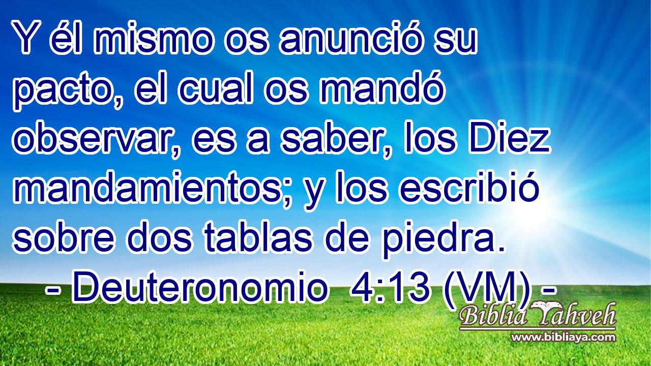  Y él mismo os anunció su pacto, el cual os mandó observar, es a saber, los Diez mandamientos; y los escribió sobre dos tablas de piedra. 
