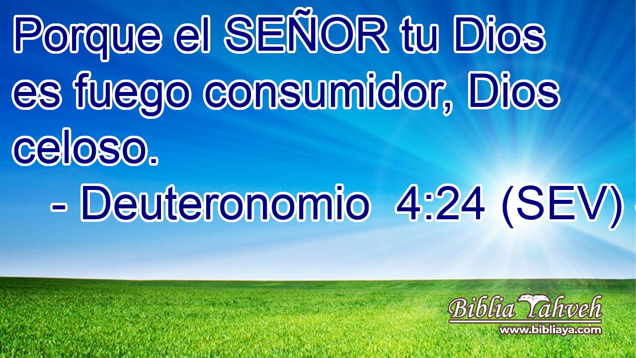 Porque el SEÑOR tu Dios es fuego consumidor, Dios celoso.