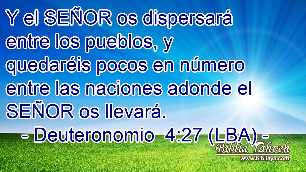 Y el SEÑOR os dispersará entre los pueblos, y quedaréis pocos en número entre las naciones adonde el SEÑOR os llevará.